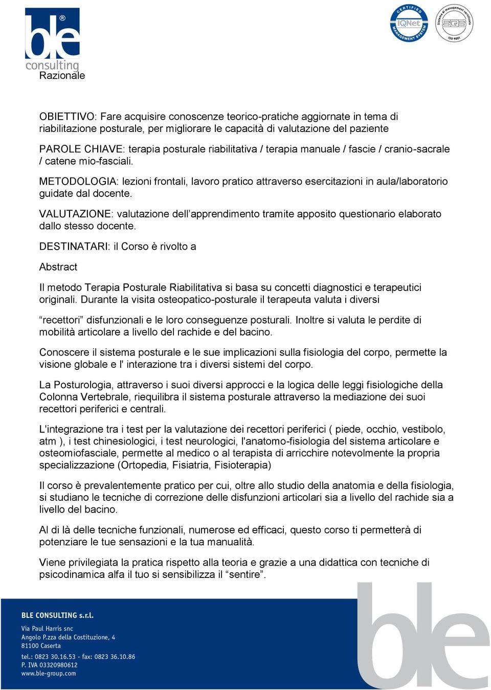 VALUTAZIONE: valutazione dell apprendimento tramite apposito questionario elaborato dallo stesso docente.