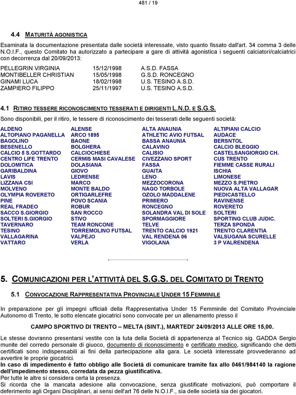 FASSA MONTIBELLER CHRISTIAN 15/05/1998 G.S.D. RONCEGNO GINAMI LUCA 18/02/1998 U.S. TESINO A.S.D. ZAMPIERO FILIPPO 25/11/1997 U.S. TESINO A.S.D. 4.