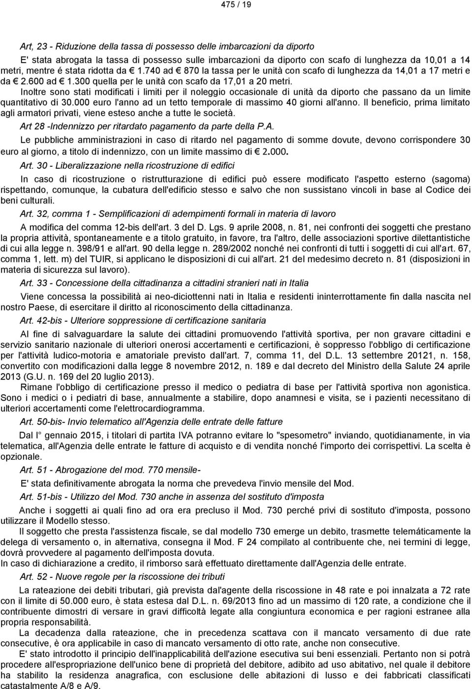 Inoltre sono stati modificati i limiti per il noleggio occasionale di unità da diporto che passano da un limite quantitativo di 30.000 euro l'anno ad un tetto temporale di massimo 40 giorni all'anno.