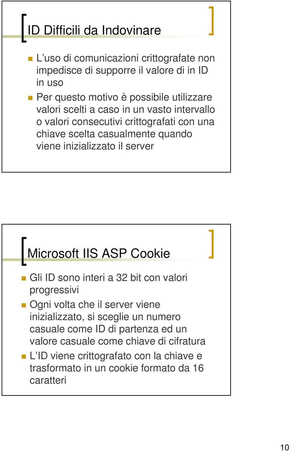 server Microsoft IIS ASP Cookie Gli ID sono interi a 32 bit con valori progressivi Ogni volta che il server viene inizializzato, si sceglie un numero