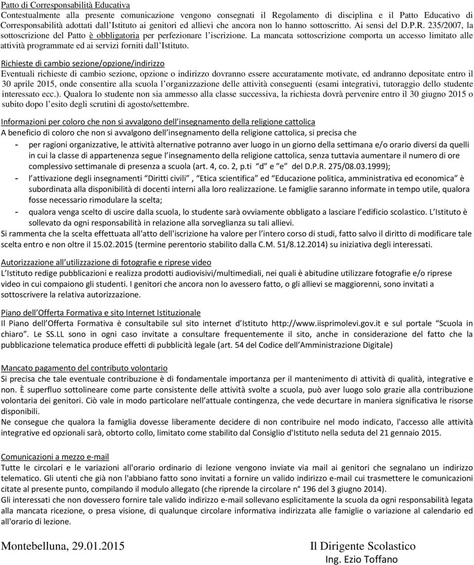 La mancata sottoscrizione comporta un accesso limitato alle attività programmate ed ai servizi forniti dall Istituto.