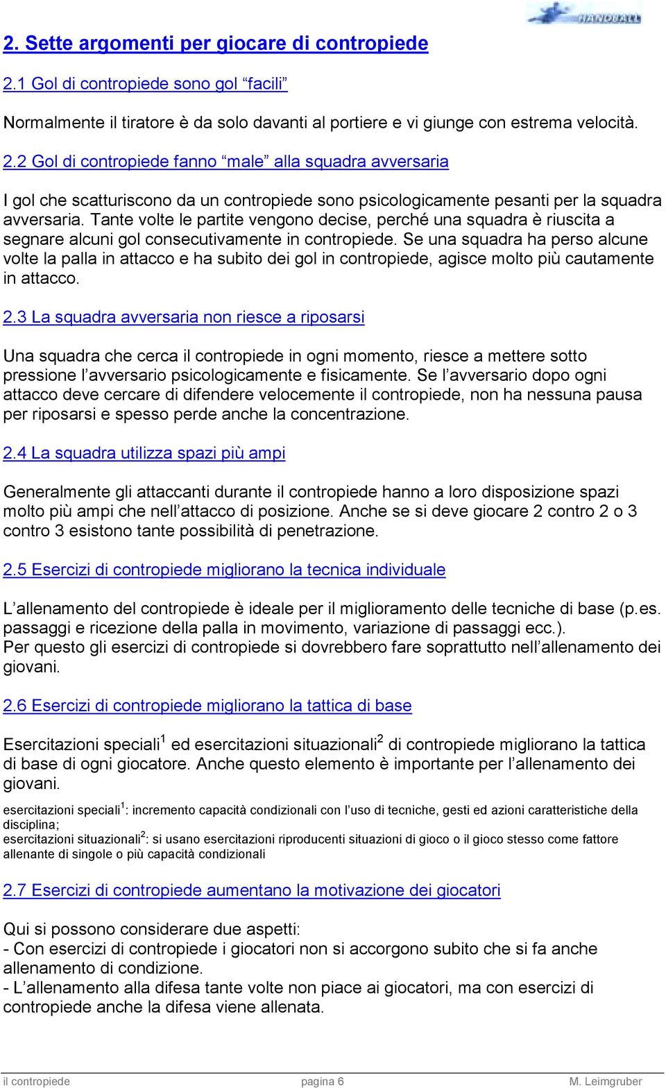 Tante volte le partite vengono decise, perché una squadra è riuscita a segnare alcuni gol consecutivamente in contropiede.