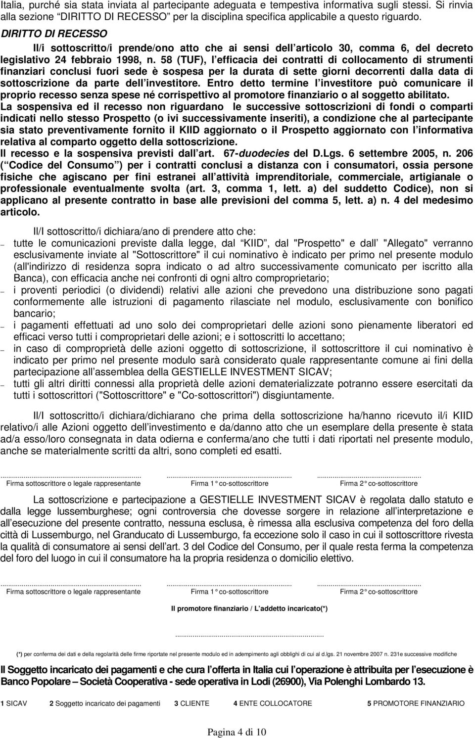 58 (TUF), l efficacia dei contratti di collocamento di strumenti finanziari conclusi fuori sede è sospesa per la durata di sette giorni decorrenti dalla data di sottoscrizione da parte dell