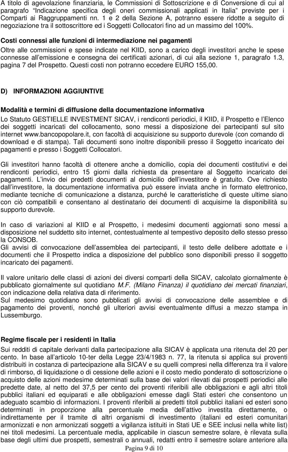 Costi connessi alle funzioni di intermediazione nei pagamenti Oltre alle commissioni e spese indicate nel KIID, sono a carico degli investitori anche le spese connesse all emissione e consegna dei