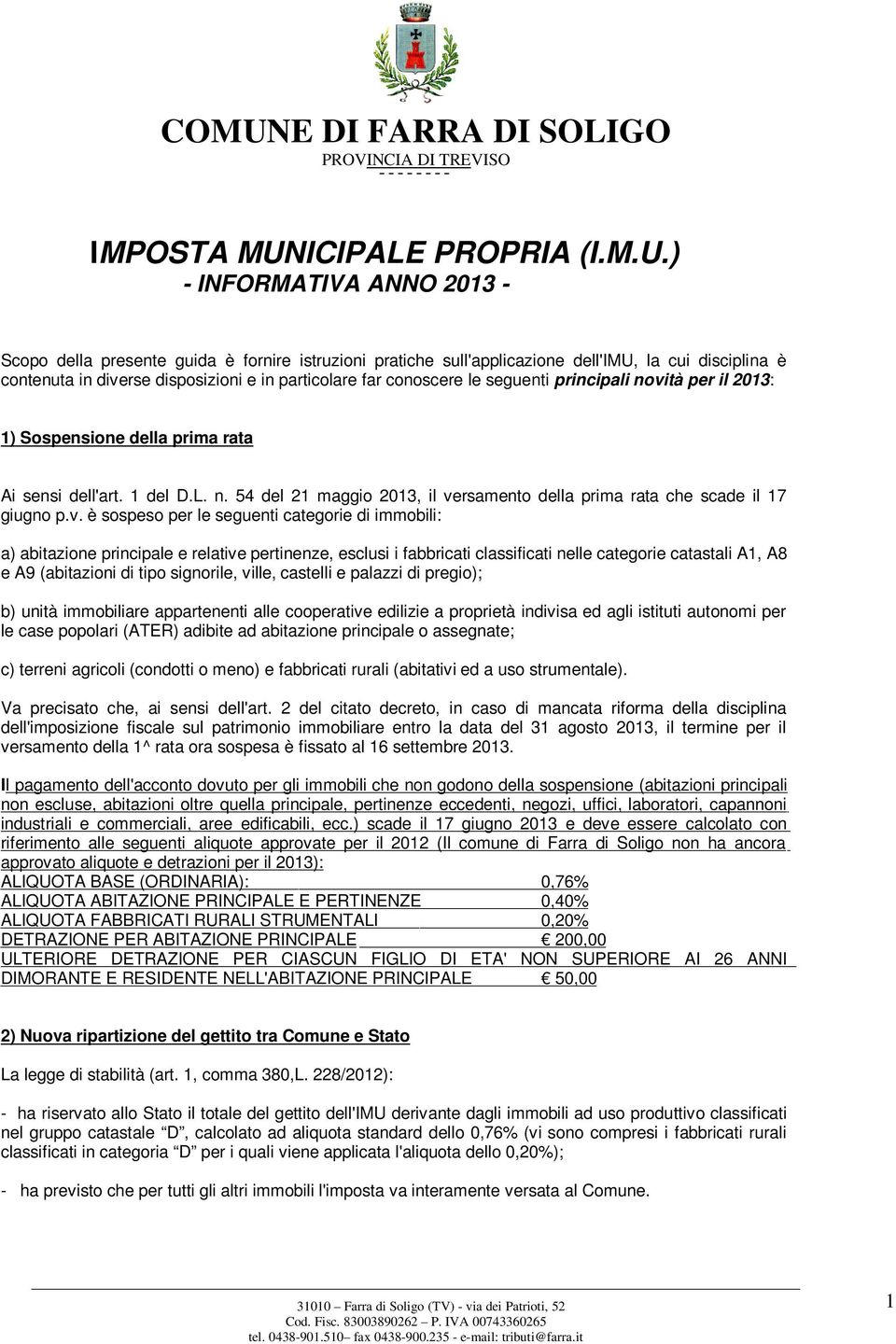 ) - INFORMATIVA ANNO 2013 - Scopo della presente guida è fornire istruzioni pratiche sull'applicazione dell'imu, la cui disciplina è contenuta in diverse disposizioni e in particolare far conoscere