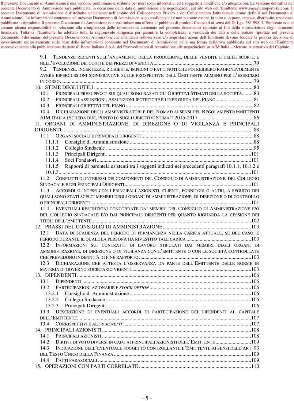 STIME DEGLI UTILI... 80 10.1 PRINCIPALI PRESUPPOSTI SUI QUALI SONO BASATI GLI OBIETTIVI STIMATI DELLA SOCIETÀ... 80 10.2 PRINCIPALI ASSUNZIONI, ASSUNZIONI IPOTETICHE E LINEE GUIDA DEL PIANO... 81 10.