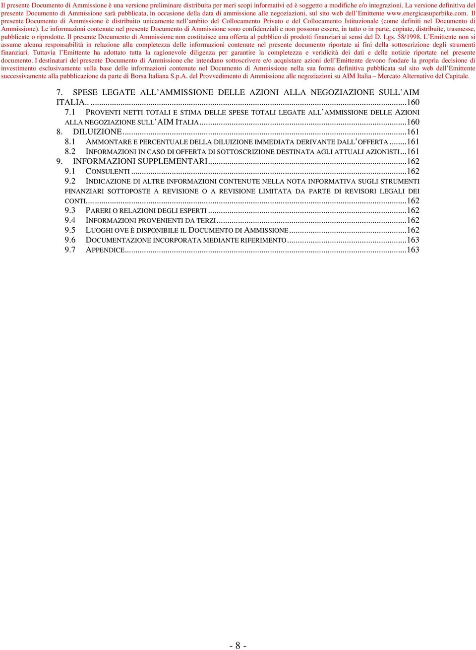 1 AMMONTARE E PERCENTUALE DELLA DILUIZIONE IMMEDIATA DERIVANTE DALL OFFERTA... 161 8.2 INFORMAZIONI IN CASO DI OFFERTA DI SOTTOSCRIZIONE DESTINATA AGLI ATTUALI AZIONISTI... 161 9.