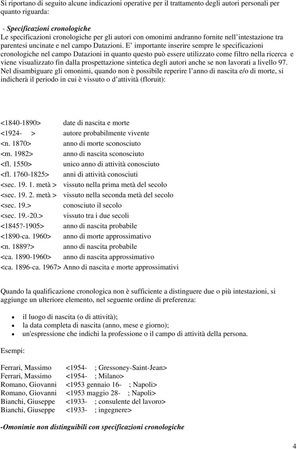 E importante inserire sempre le specificazioni cronologiche nel campo Datazioni in quanto questo può essere utilizzato come filtro nella ricerca e viene visualizzato fin dalla prospettazione