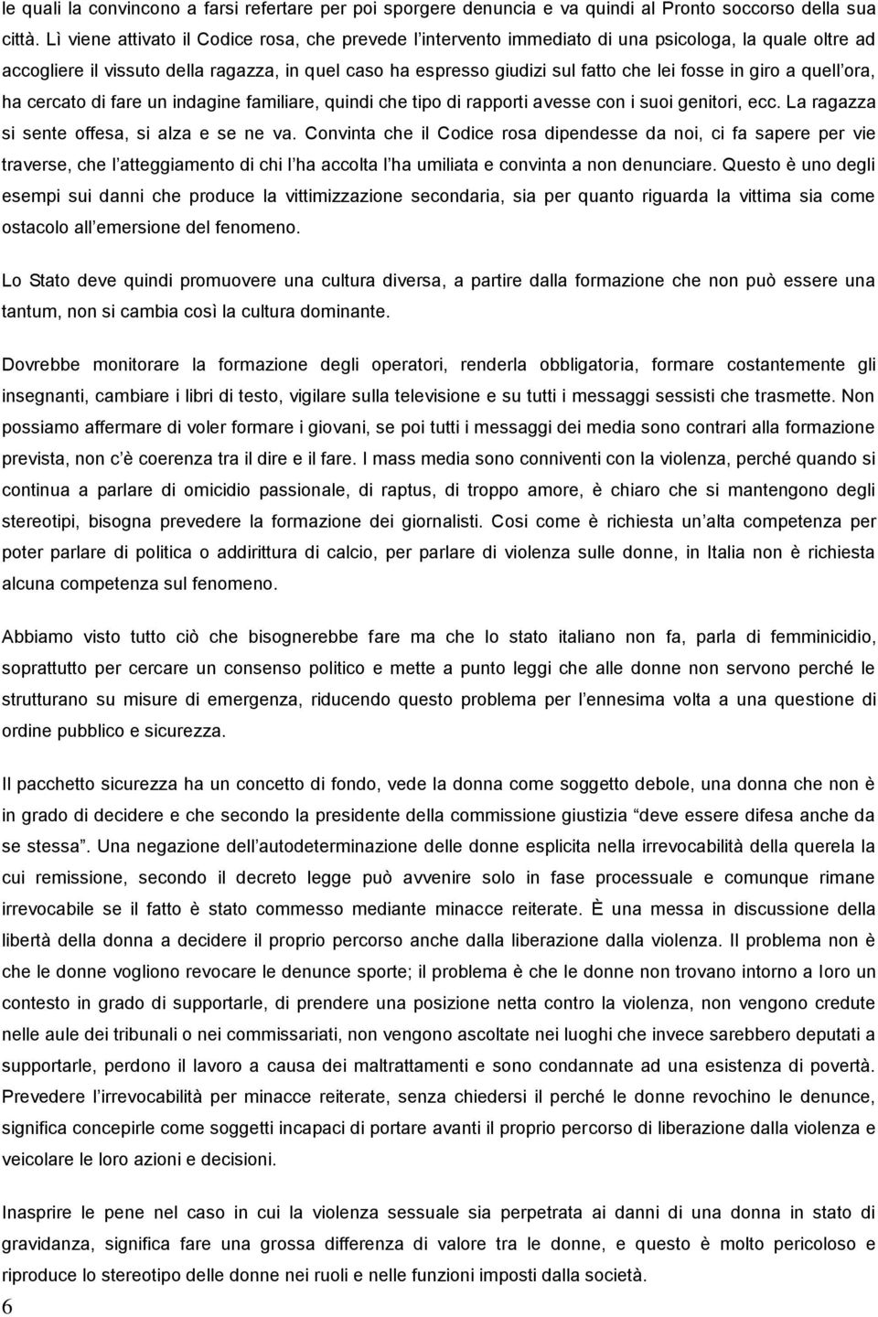 in giro a quell ora, ha cercato di fare un indagine familiare, quindi che tipo di rapporti avesse con i suoi genitori, ecc. La ragazza si sente offesa, si alza e se ne va.