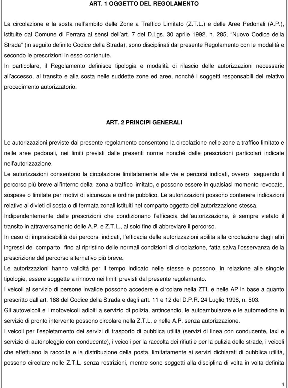 285, Nuovo Codice della Strada (in seguito definito Codice della Strada), sono disciplinati dal presente Regolamento con le modalità e secondo le prescrizioni in esso contenute.