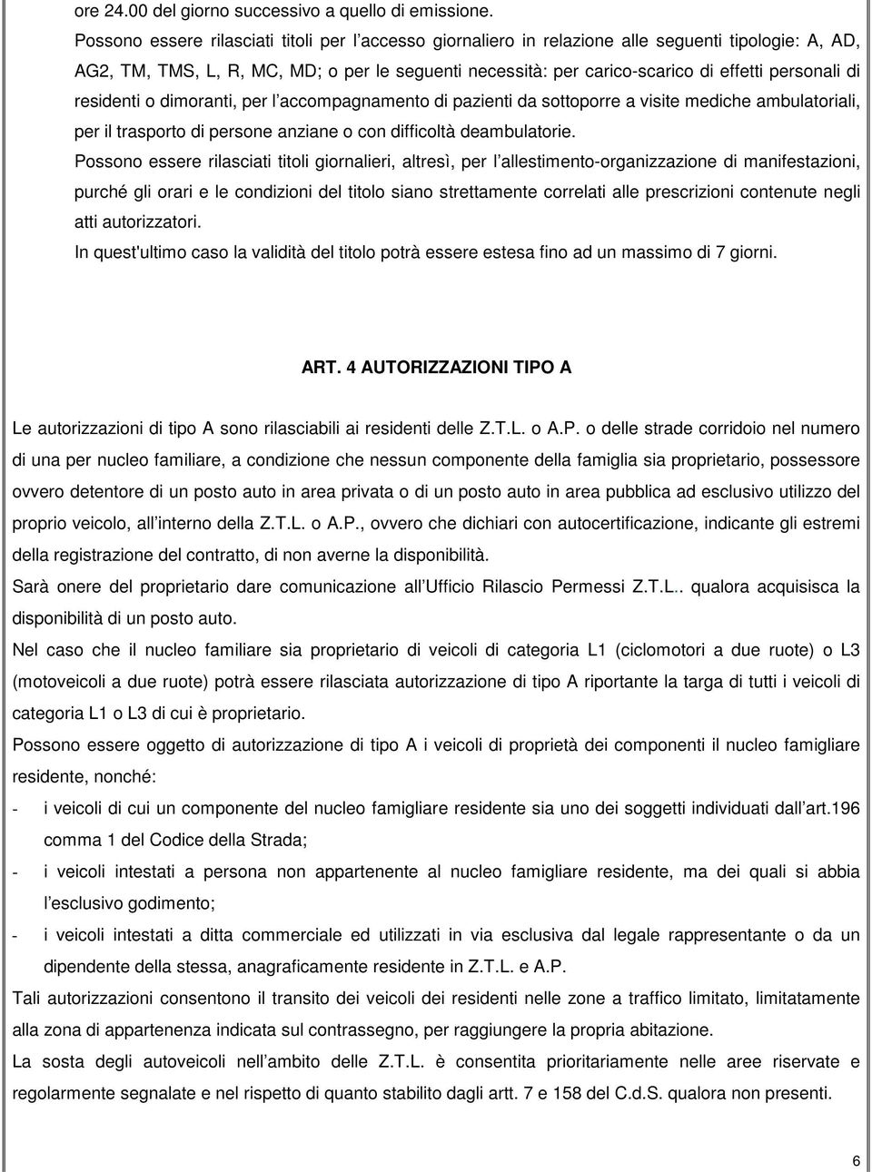 personali di residenti o dimoranti, per l accompagnamento di pazienti da sottoporre a visite mediche ambulatoriali, per il trasporto di persone anziane o con difficoltà deambulatorie.