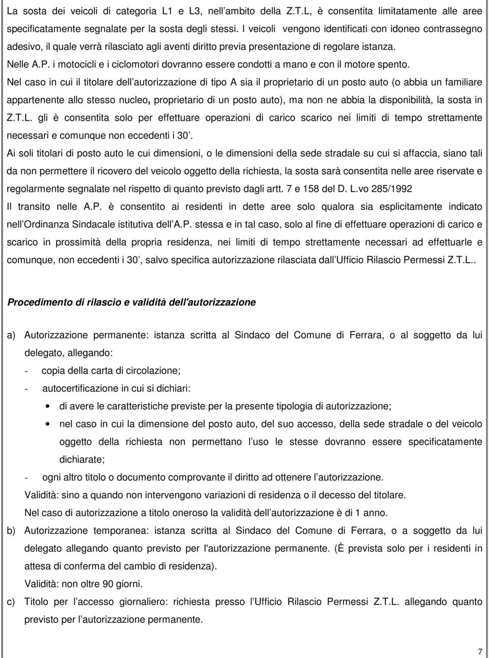 i motocicli e i ciclomotori dovranno essere condotti a mano e con il motore spento.