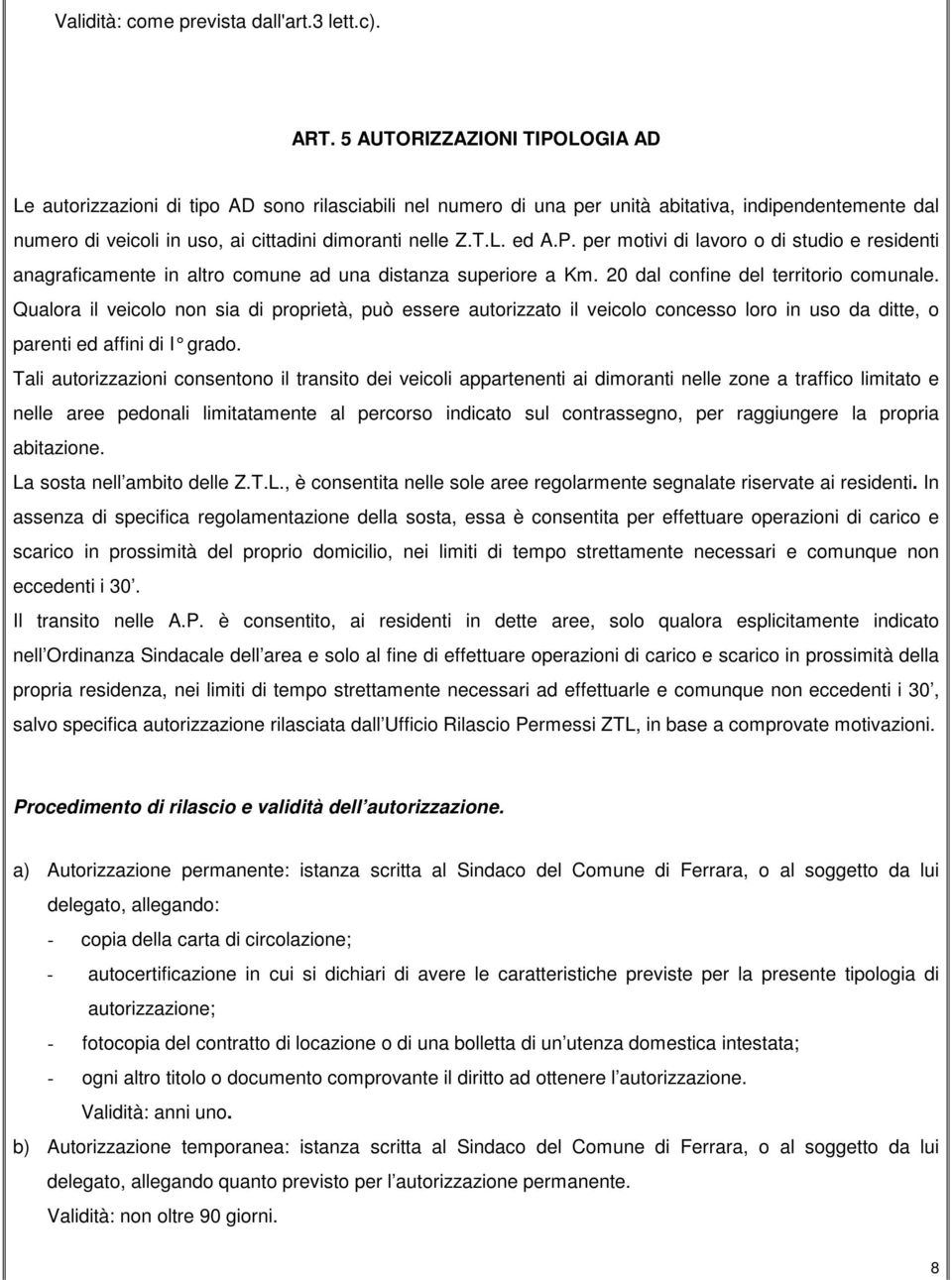 P. per motivi di lavoro o di studio e residenti anagraficamente in altro comune ad una distanza superiore a Km. 20 dal confine del territorio comunale.