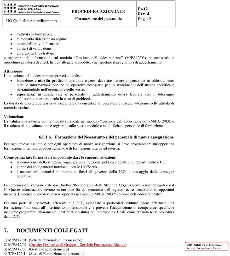 Attuazione L attuazione dell addestramento prevede due fasi: istruzione e attività pratica: l operatore esperto deve trasmettere al personale in addestramento tutte le informazioni teoriche ed