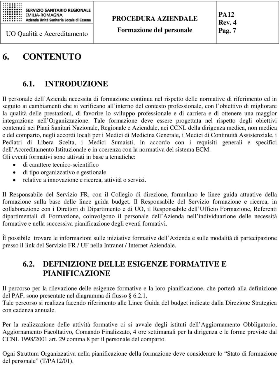 professionale, con l obiettivo di migliorare la qualità delle prestazioni, di favorire lo sviluppo professionale e di carriera e di ottenere una maggior integrazione nell Organizzazione.