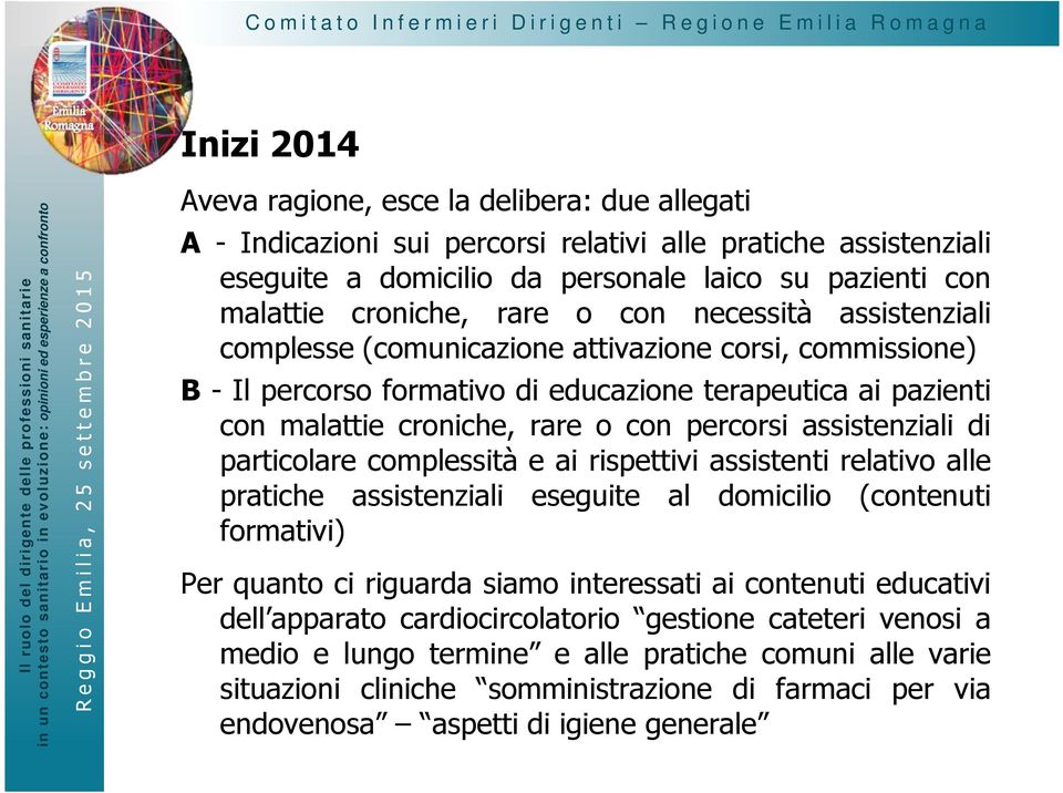 assistenziali di particolare complessità e ai rispettivi assistenti relativo alle pratiche assistenziali eseguite al domicilio (contenuti formativi) Per quanto ci riguarda siamo interessati ai