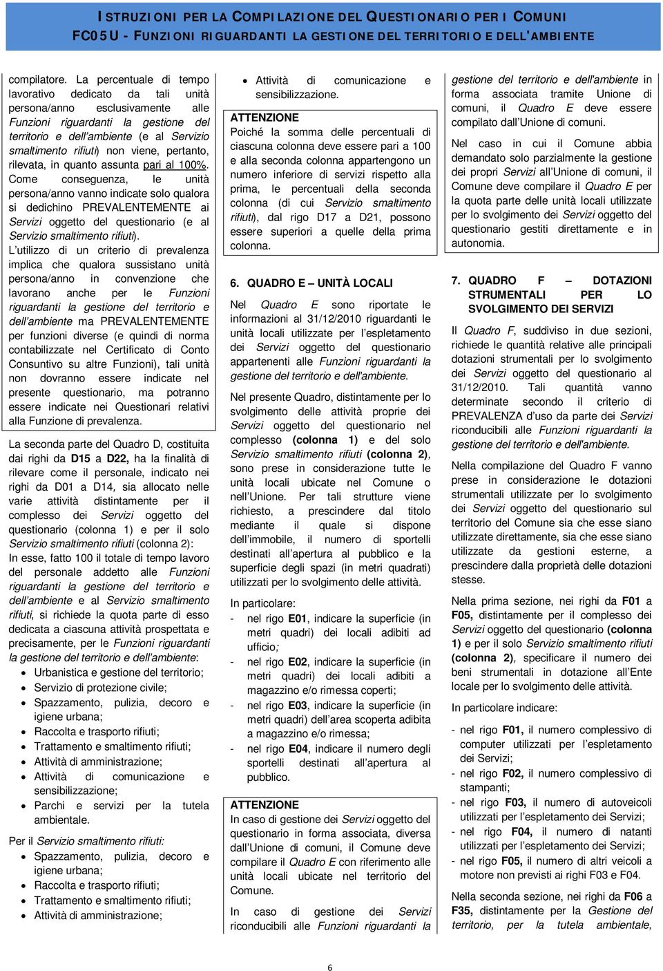 assunta pari al 100%. Come conseguenza, le unità persona/anno vanno indicate solo qualora si dedichino PREVALENTEMENTE ai Servizi oggetto del questionario (e al Servizio smaltimento rifiuti).