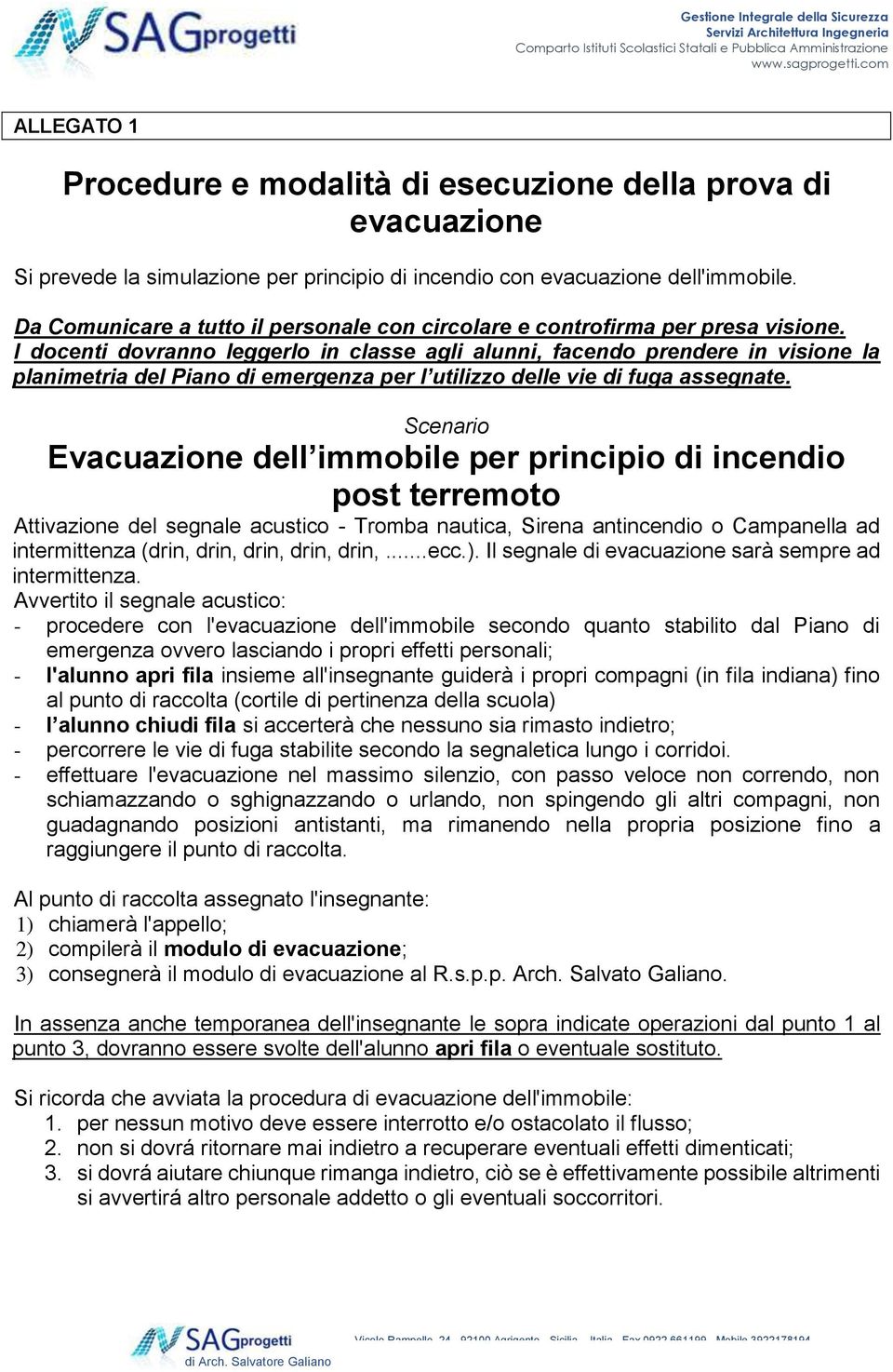 I docenti dovranno leggerlo in classe agli alunni, facendo prendere in visione la planimetria del Piano di emergenza per l utilizzo delle vie di fuga assegnate.