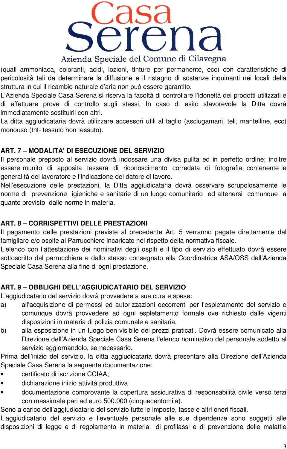 L Azienda Speciale Casa Serena si riserva la facoltà di controllare l idoneità dei prodotti utilizzati e di effettuare prove di controllo sugli stessi.