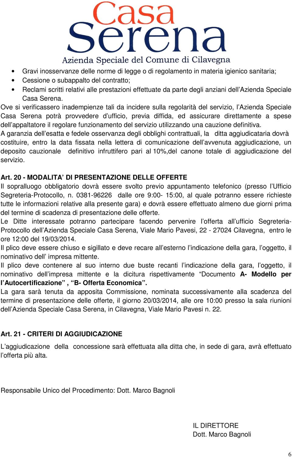 Ove si verificassero inadempienze tali da incidere sulla regolarità del servizio, l Azienda Speciale Casa Serena potrà provvedere d ufficio, previa diffida, ed assicurare direttamente a spese dell