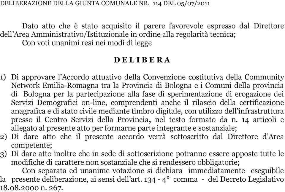 di legge D E L I B E R A 1) Di approvare l Accordo attuativo della Convenzione costitutiva della Community Network Emilia-Romagna tra la Provincia di Bologna e i Comuni della provincia di Bologna per