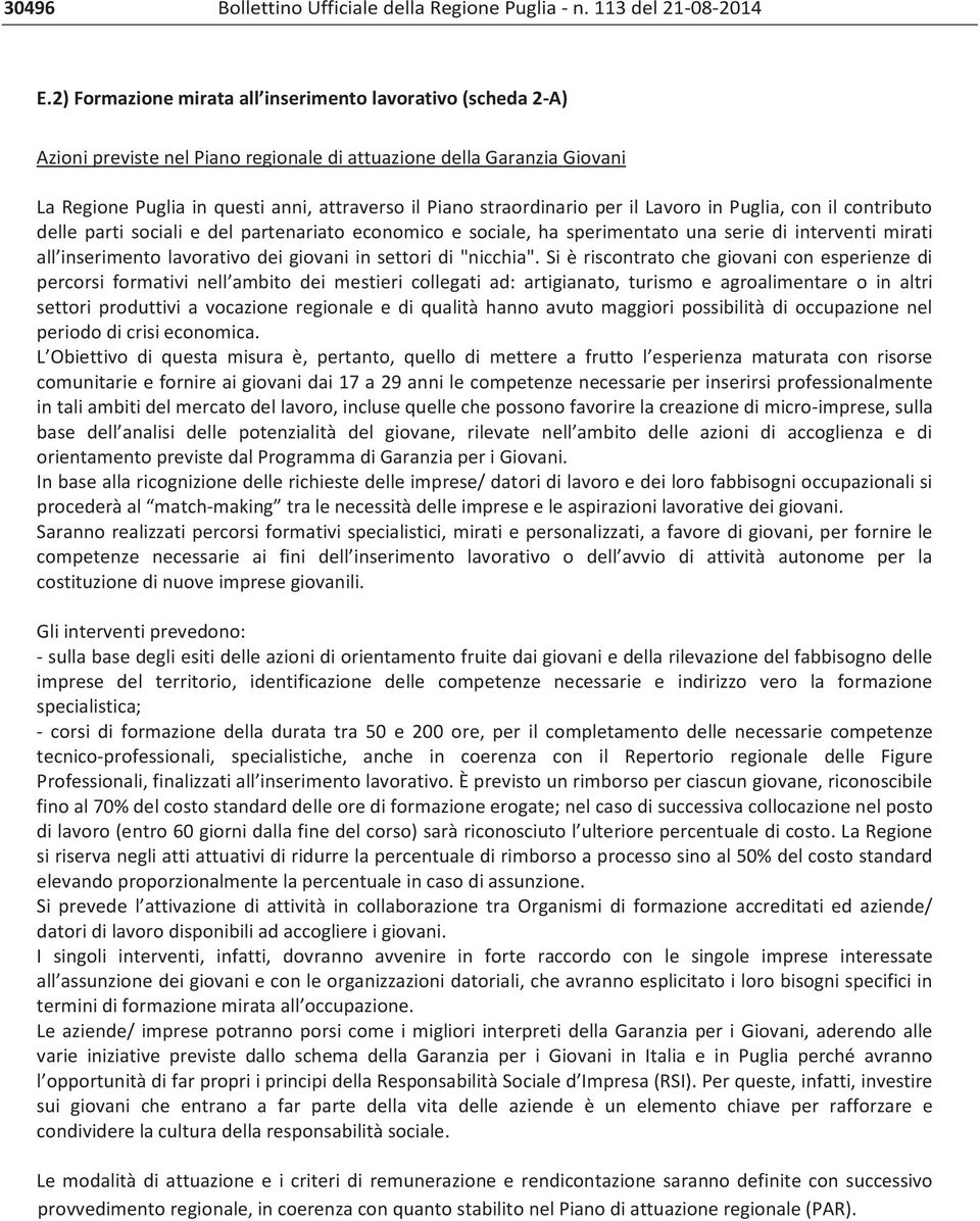 straordinario per il Lavoro in Puglia, con il contributo delle parti sociali e del partenariato economico e sociale, ha sperimentato una serie di interventi mirati all inserimento lavorativo dei