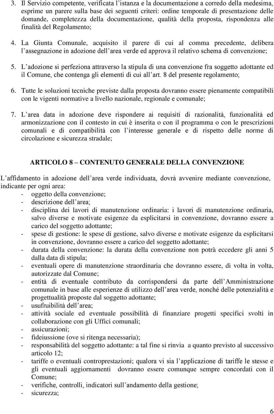 La Giunta Comunale, acquisito il parere di cui al comma precedente, delibera l assegnazione in adozione dell area verde ed approva il relativo schema di convenzione; 5.