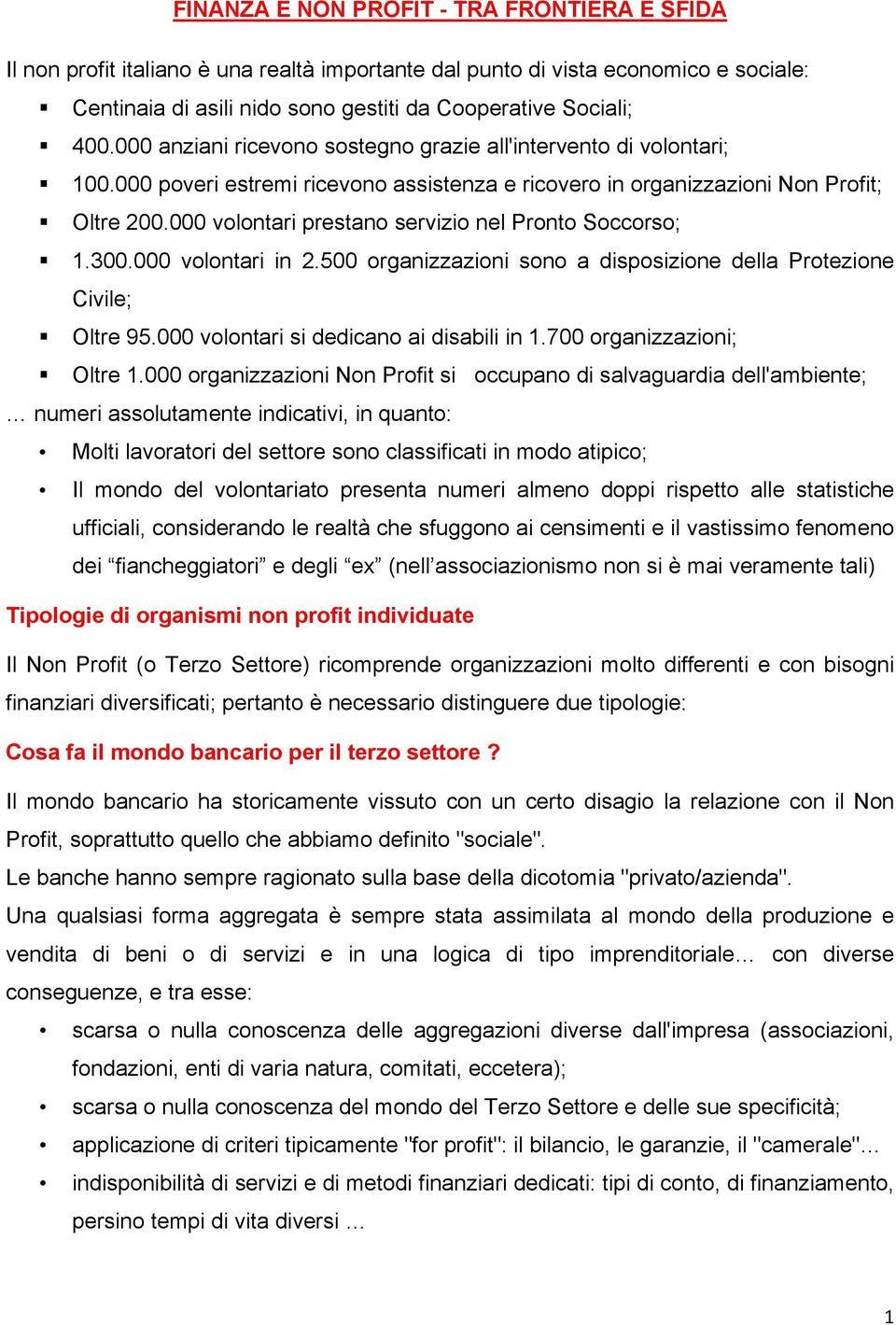 000 volontari prestano servizio nel Pronto Soccorso; 1.300.000 volontari in 2.500 organizzazioni sono a disposizione della Protezione Civile; Oltre 95.000 volontari si dedicano ai disabili in 1.