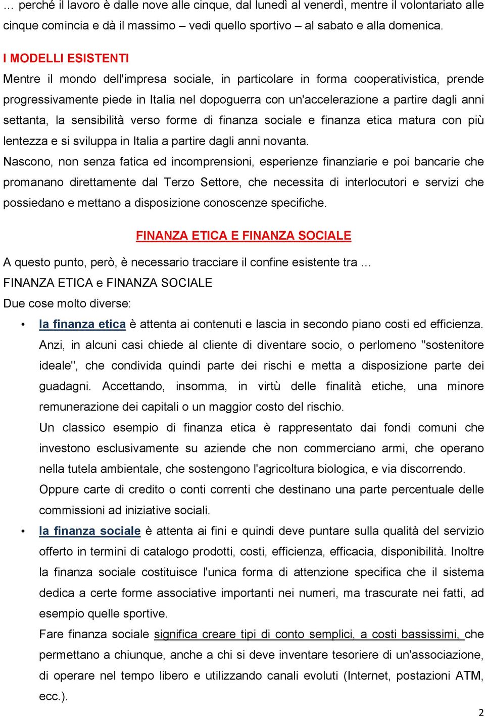 settanta, la sensibilità verso forme di finanza sociale e finanza etica matura con più lentezza e si sviluppa in Italia a partire dagli anni novanta.