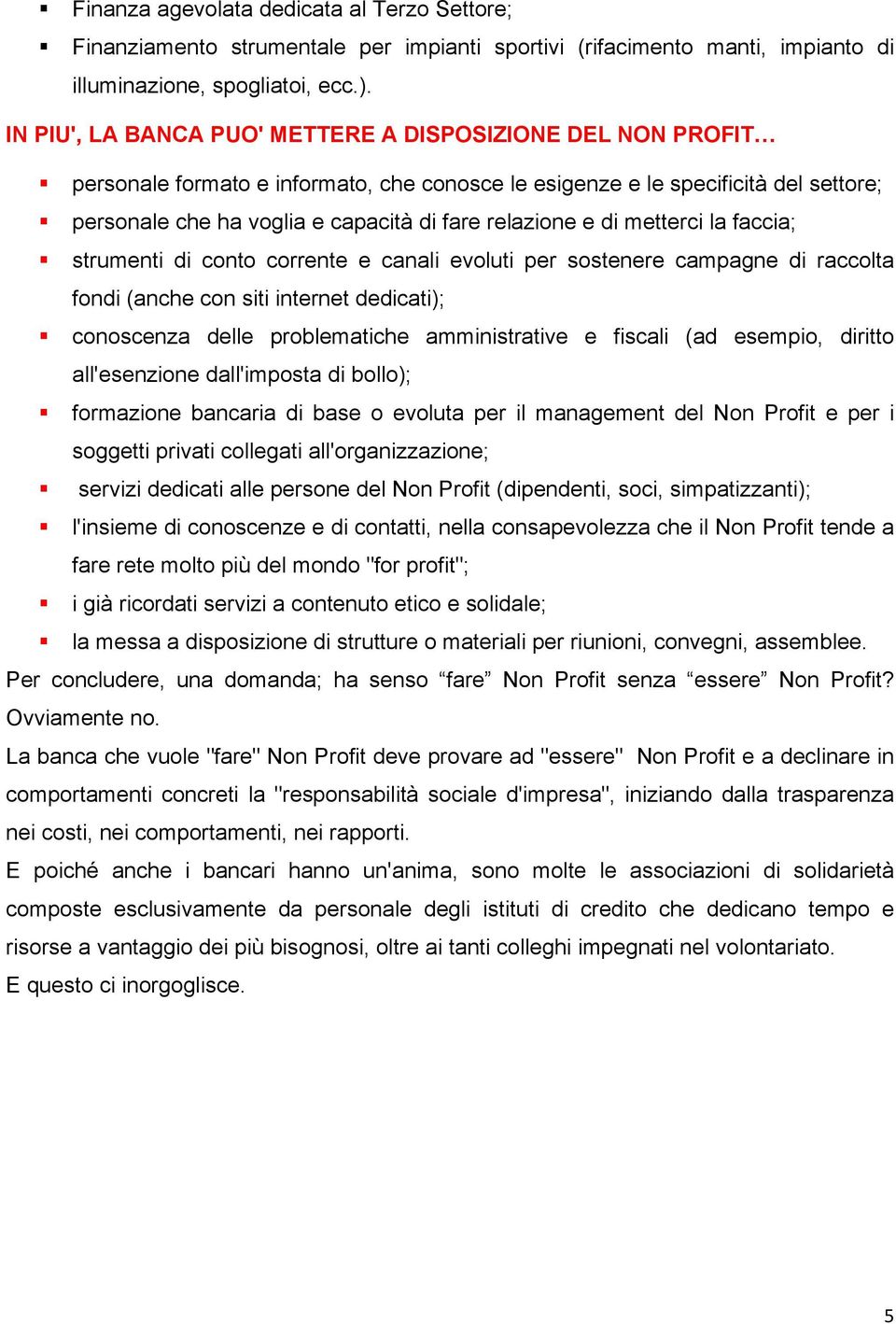 e di metterci la faccia; strumenti di conto corrente e canali evoluti per sostenere campagne di raccolta fondi (anche con siti internet dedicati); conoscenza delle problematiche amministrative e