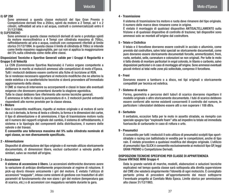 9) SUPERMONO Sono ammessi a questa classe motocicli derivati di serie o prototipo spinti da motore monocilindrico a 4 Tempi con cilindrata massima di 700cc, raffreddamento ad aria o acqua, costruiti