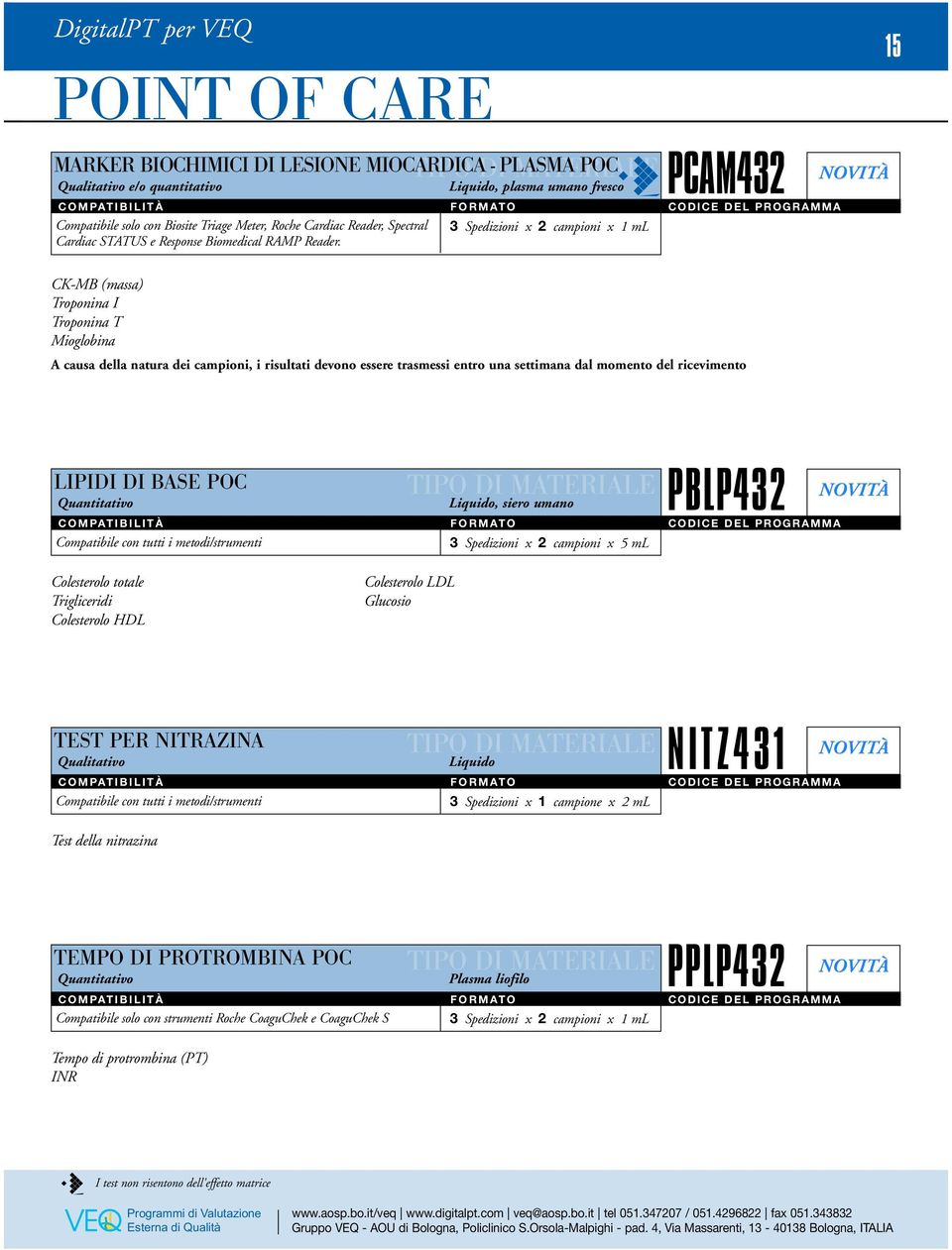 PCAM432 15 Copatibile con tutti i etodi/struenti Colesterolo totale Trigliceridi Colesterolo HDL Liquido, siero uano 3 Spedizioni x 2 capioni x 5 L Colesterolo LDL PBLP432 Qualitativo Copatibile