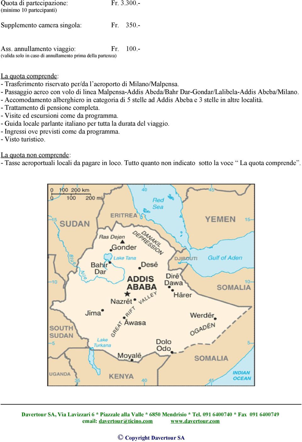 - Passaggio aereo con volo di linea Malpensa-Addis Abeda/Bahr Dar-Gondar/Lalibela-Addis Abeba/Milano. - Accomodamento alberghiero in categoria di 5 stelle ad Addis Abeba e 3 stelle in altre località.