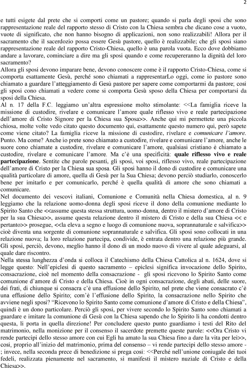 Allora per il sacramento che il sacerdozio possa essere Gesù pastore, quello è realizzabile; che gli sposi siano rappresentazione reale del rapporto Cristo-Chiesa, quello è una parola vuota.