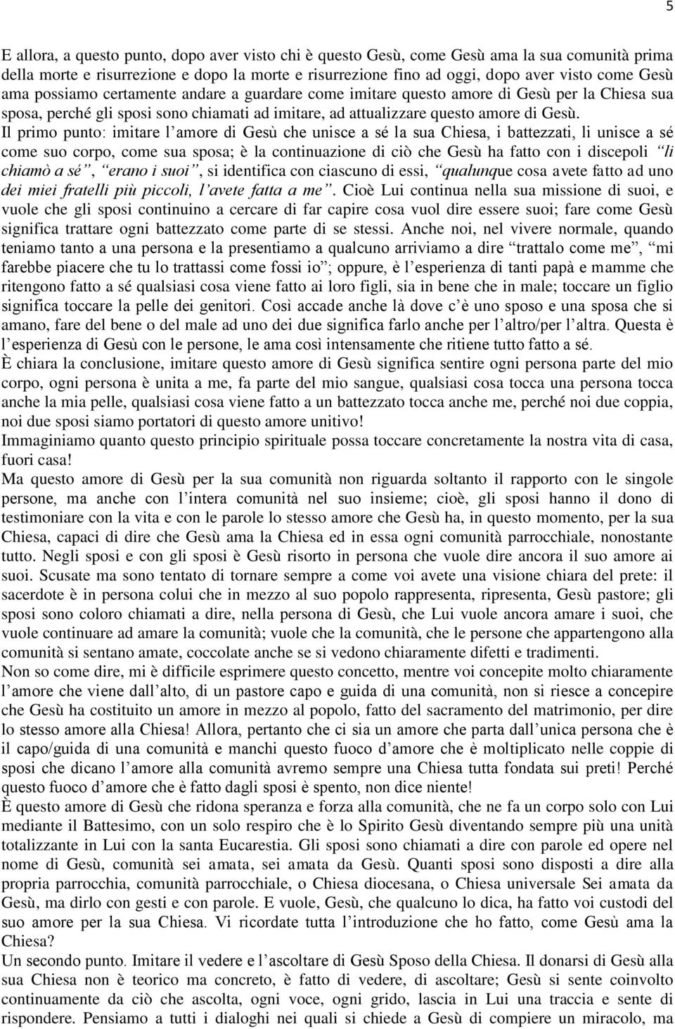 Il primo punto: imitare l amore di Gesù che unisce a sé la sua Chiesa, i battezzati, li unisce a sé come suo corpo, come sua sposa; è la continuazione di ciò che Gesù ha fatto con i discepoli li