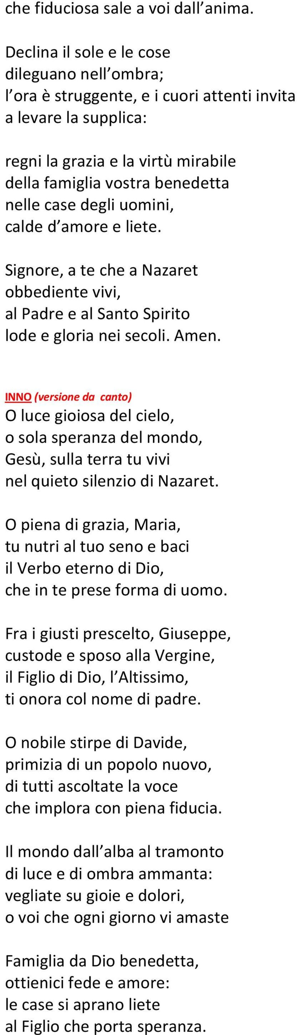 uomini, calde d amore e liete. Signore, a te che a Nazaret obbediente vivi, al Padre e al Santo Spirito lode e gloria nei secoli. Amen.