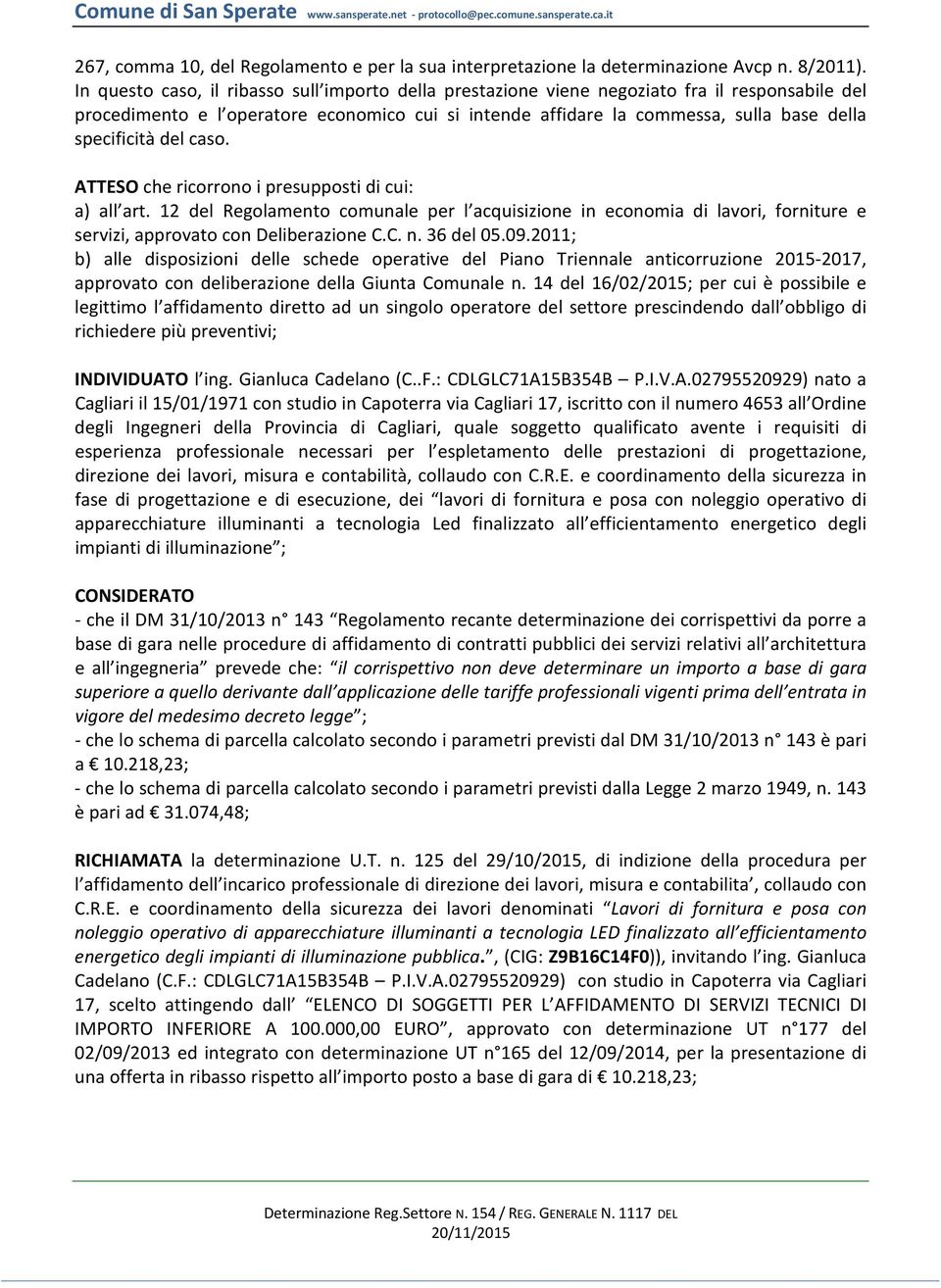 specificità del caso. ATTESO che ricorrono i presupposti di cui: a) all art. 12 del Regolamento comunale per l acquisizione in economia di lavori, forniture e servizi, approvato con Deliberazione C.