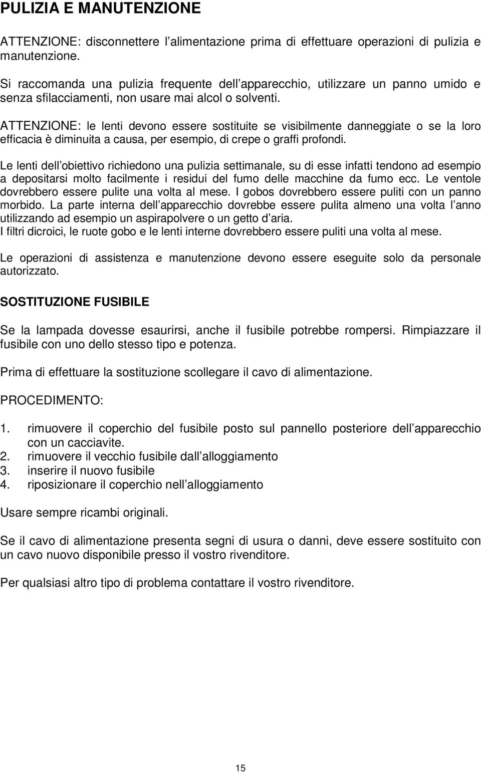 ATTENZIONE: le lenti devono essere sostituite se visibilmente danneggiate o se la loro efficacia è diminuita a causa, per esempio, di crepe o graffi profondi.