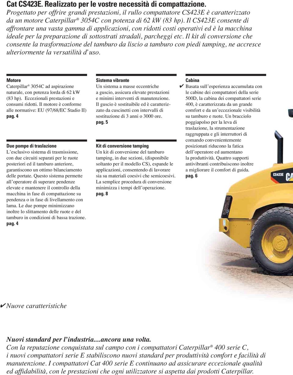 Il CS423E consente di affrontare una vasta gamma di applicazioni, con ridotti costi operativi ed è la macchina ideale per la preparazione di sottostrati stradali, parcheggi etc.