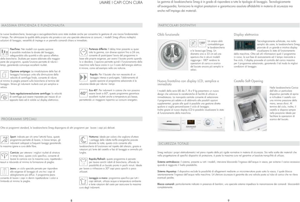 MASSIMA EFFICIENZA E FUNZIONALITA PARTICOLARI DISTINTIVI Le nuove lavabiancheria, lavasciuga e asciugabiancheria sono state studiate anche per consentire la gestione di una risorsa fondamentale: il