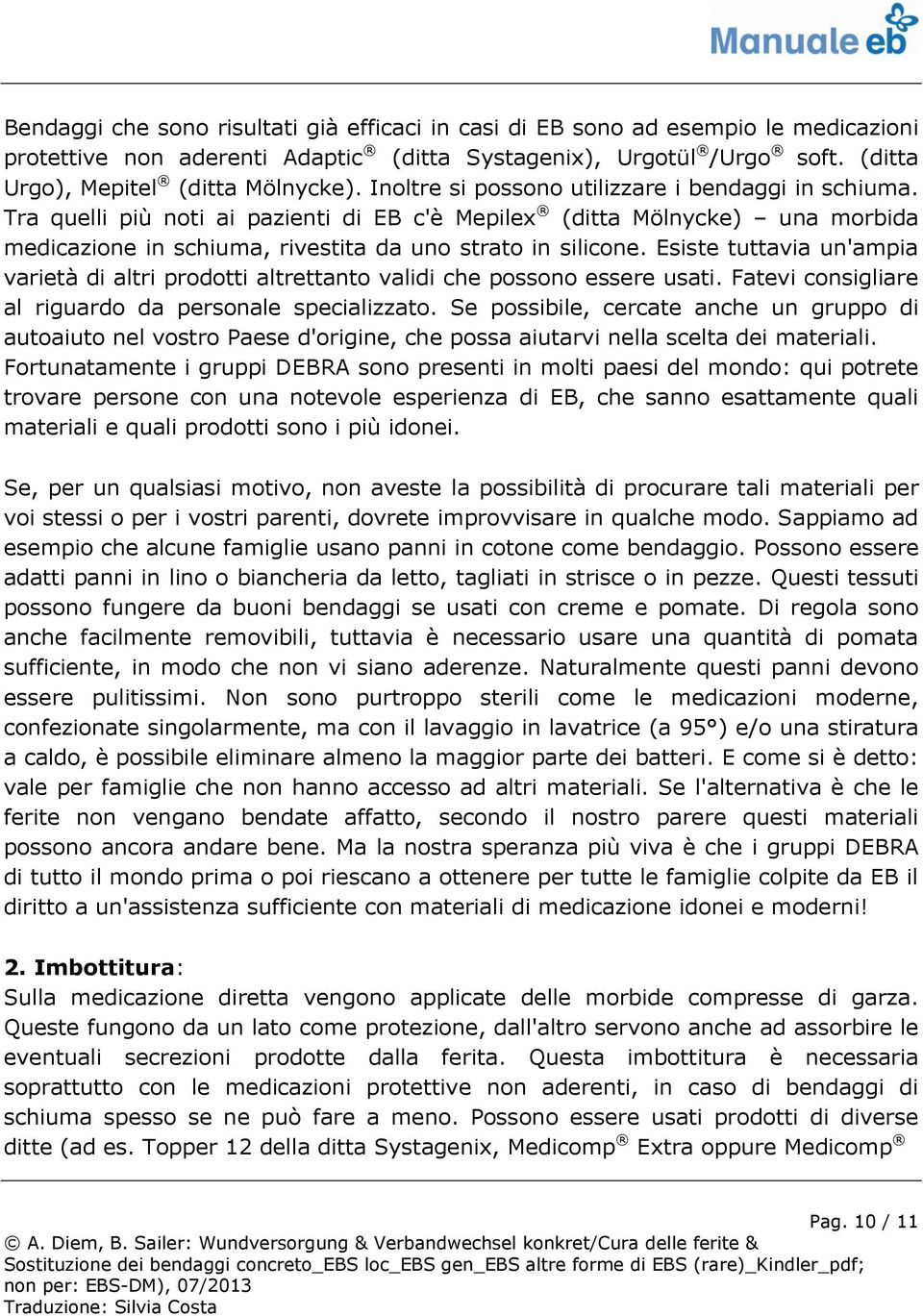 Esiste tuttavia un'ampia varietà di altri prodotti altrettanto validi che possono essere usati. Fatevi consigliare al riguardo da personale specializzato.