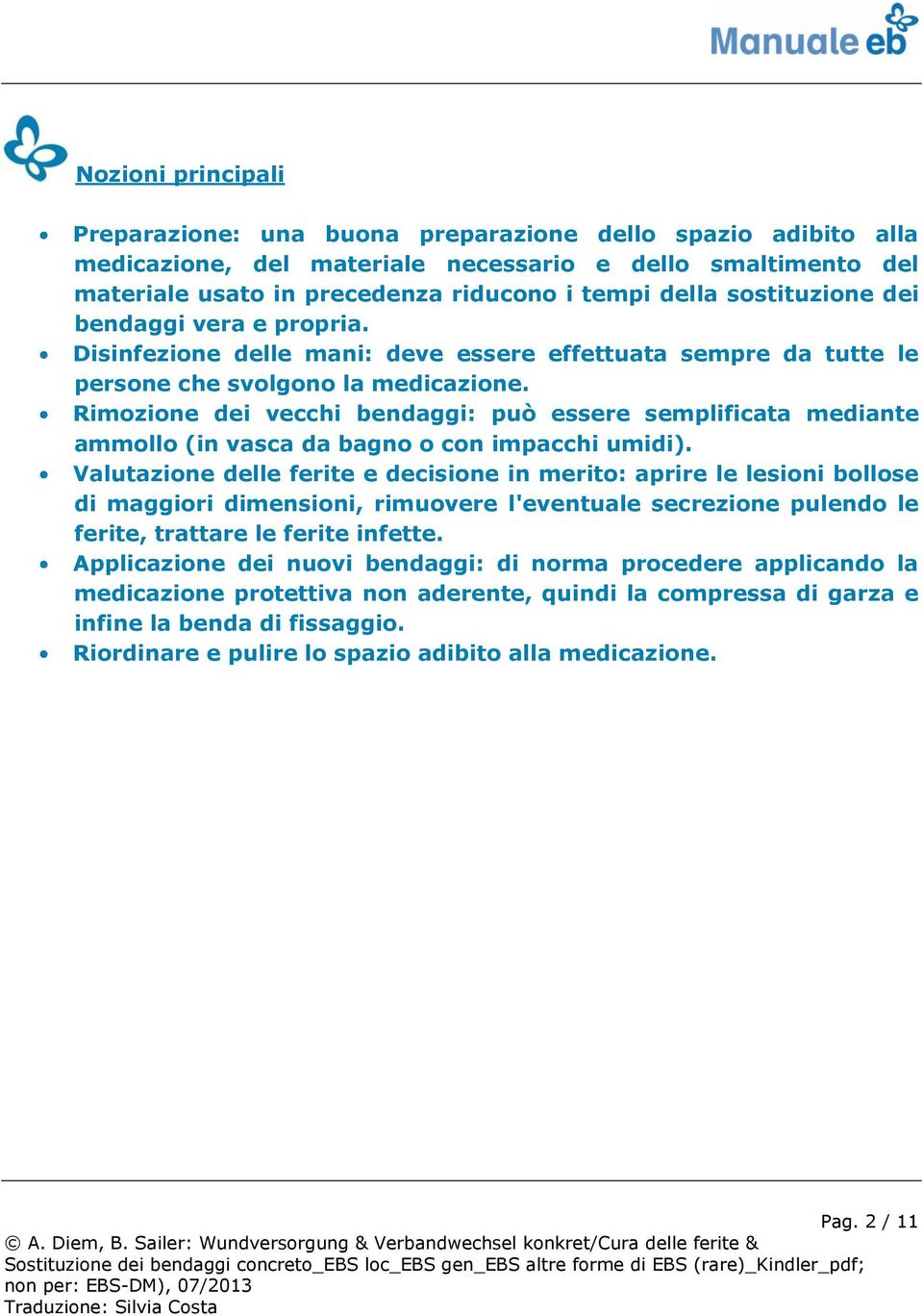 Rimozione dei vecchi bendaggi: può essere semplificata mediante ammollo (in vasca da bagno o con impacchi umidi).