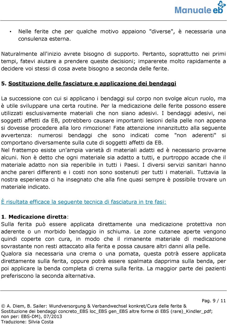 Sostituzione delle fasciature e applicazione dei bendaggi La successione con cui si applicano i bendaggi sul corpo non svolge alcun ruolo, ma è utile sviluppare una certa routine.