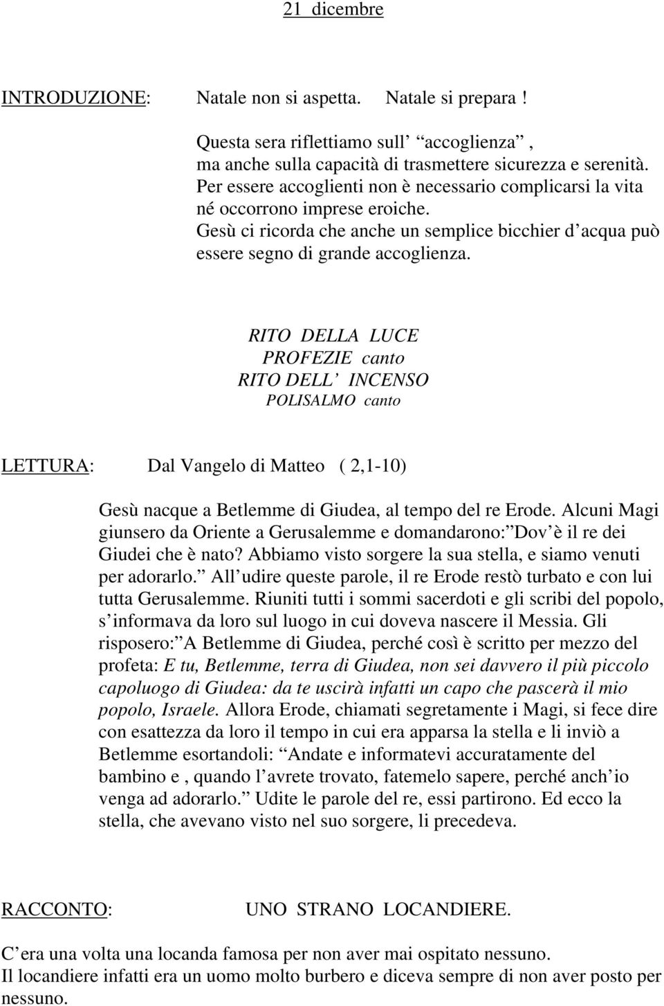 LETTURA: Dal Vangelo di Matteo ( 2,1-10) Gesù nacque a Betlemme di Giudea, al tempo del re Erode. Alcuni Magi giunsero da Oriente a Gerusalemme e domandarono: Dov è il re dei Giudei che è nato?