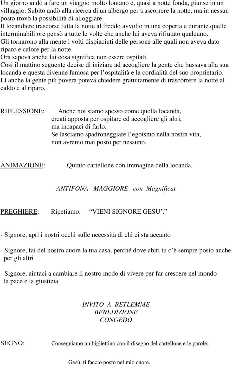 Il locandiere trascorse tutta la notte al freddo avvolto in una coperta e durante quelle interminabili ore pensò a tutte le volte che anche lui aveva rifiutato qualcuno.