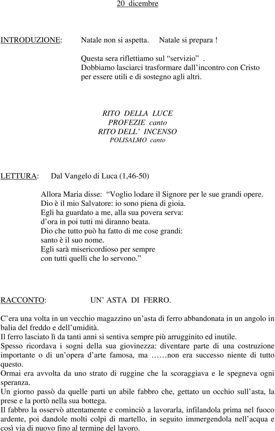 LETTURA: Dal Vangelo di Luca (1,46-50) Allora Maria disse: Voglio lodare il Signore per le sue grandi opere. Dio è il mio Salvatore: io sono piena di gioia.