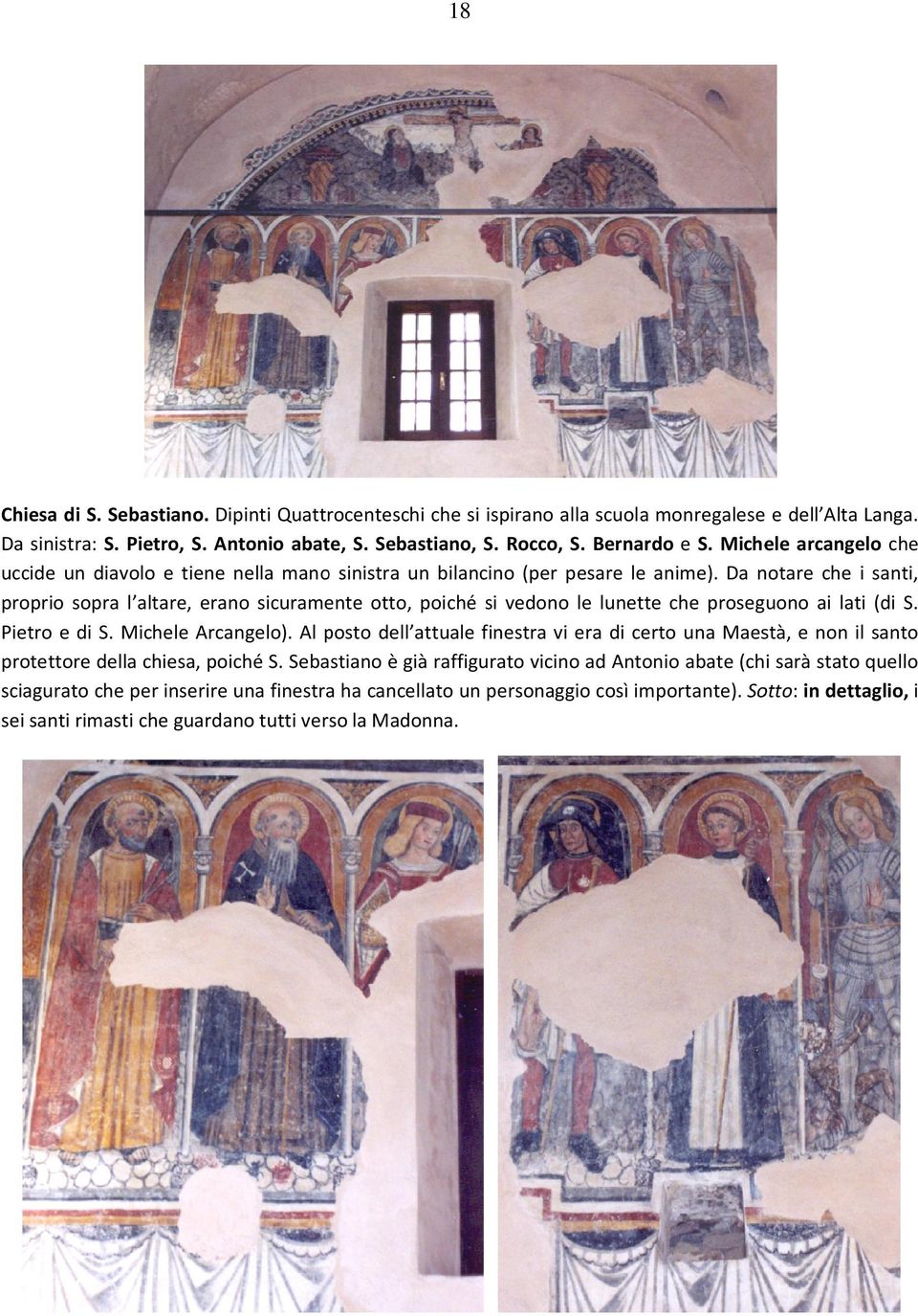 Da notare che i santi, proprio sopra l altare, erano sicuramente otto, poiché si vedono le lunette che proseguono ai lati (di S. Pietro e di S. Michele Arcangelo).