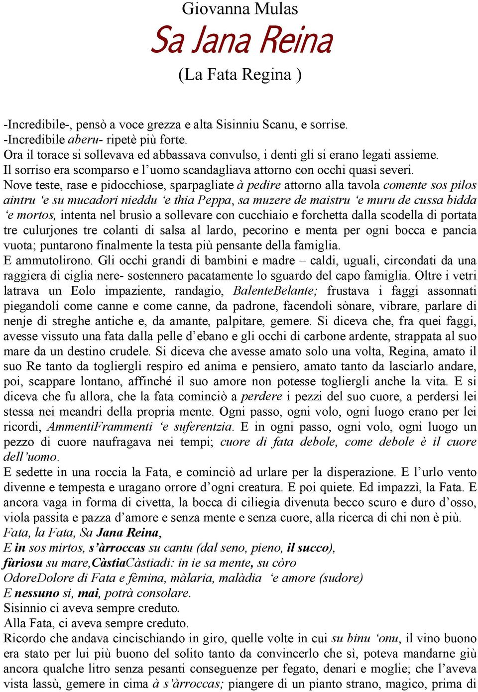 Nove teste, rase e pidocchiose, sparpagliate à pedire attorno alla tavola comente sos pilos aintru e su mucadori nieddu e thia Peppa, sa muzere de maistru e muru de cussa bidda e mortos, intenta nel