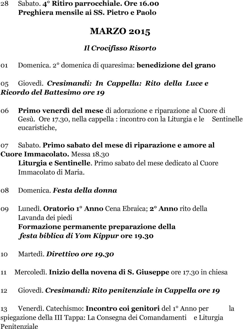 30, nella cappella : incontro con la Liturgia e le Sentinelle eucaristiche, 07 Sabato. Primo sabato del mese di riparazione e amore al Cuore Immacolato. Messa 18.30 Liturgia e Sentinelle.