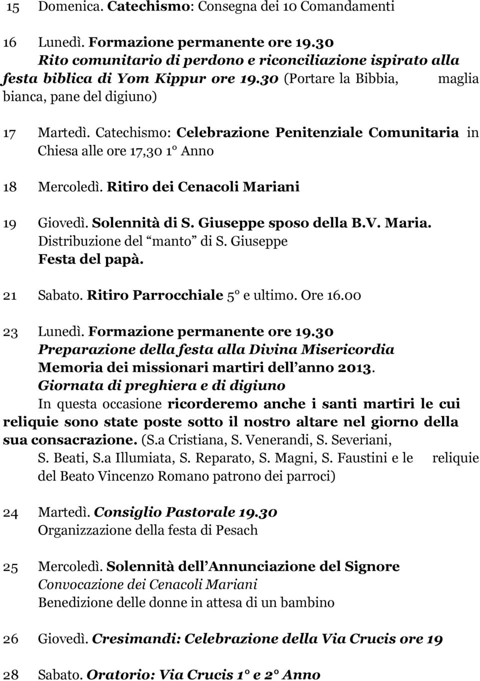 Ritiro dei Cenacoli Mariani 19 Giovedì. Solennità di S. Giuseppe sposo della B.V. Maria. Distribuzione del manto di S. Giuseppe Festa del papà. 21 Sabato. Ritiro Parrocchiale 5 e ultimo. Ore 16.